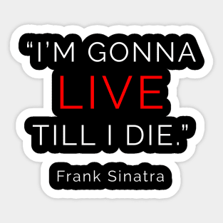 I'm Gonna LIVE till I die. Sticker